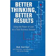 Better Thinking, Better Results : Using the Power of Lean As a Total Business Solution
