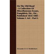 On the Old Road - a Collection of Miscellaneous Essays, Pamphlets, etc , etc , Published 1834-1885 - Volume I Art - Part I