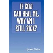 If God Can Heal Me, Why Am I Still Sick?