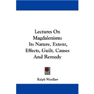 Lectures on Magdalenism : Its Nature, Extent, Effects, Guilt, Causes and Remedy