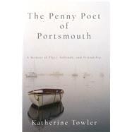 The Penny Poet of Portsmouth A Memoir of Place, Solitude, and Friendship
