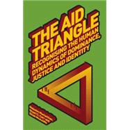 The Aid Triangle Recognising the Human Dynamics of Dominance, Justice and Identity