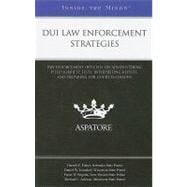 DUI Law Enforcement Strategies : Law Enforcement Officials on Administering Field Sobriety Tests, Interpreting Results, and Preparing for Court Testimony (Inside the Minds)