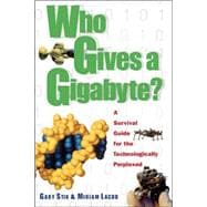 Who Gives a Gigabyte?: A Survival Guide for the Technologically Perplexed