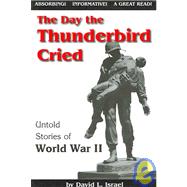 The Day the Thunderbird Cried: Untold Stories of World War II