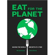 Eat for the Planet Saving the World One Bite at a Time
