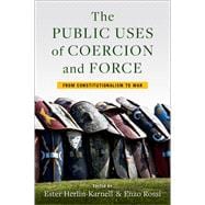 The Public Uses of Coercion and Force From Constitutionalism to War