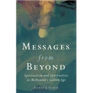 Messages from Beyond Spiritualism and Spiritualists in Melbourne's Golden Age 1870–1890