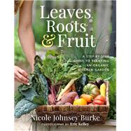 Leaves, Roots & Fruit A Step-by-Step Guide to Planting an Organic Kitchen Garden