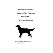 How to Start Your Own Business Selling Collectible Products of Flat Coated Retrievers