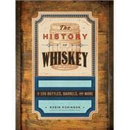 The History of Whiskey in 100 Bottles, Barrels, and More