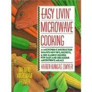 Easy Livin' Microwave Cooking : A Microwave Instructor Shares Tips, Secrets, and 200 Easiest Recipes for Fast and Delicious Microwave Meals
