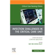 Infection Challenges in the Critical Care Unit, An Issue of Critical Care Nursing Clinics of North America