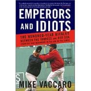Emperors and Idiots The Hundred Year Rivalry Between the Yankees and Red Sox, From the Very Beginning to the End of the Curse