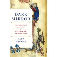 Dark Mirror The Medieval Origins of Anti-Jewish Iconography