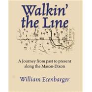 Walkin' the Line A Journey from Past to Present Along the Mason-Dixon