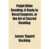 Pulpit Bible Reading; a Study in Vocal Exegesis, or the Art of Sacred Reading