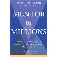 Mentor to Millions Secrets of Success in Business, Relationships, and Beyond