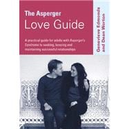 The Asperger Love Guide; A Practical Guide for Adults with Asperger's Syndrome to Seeking, Establishing and Maintaining Successful Relationships
