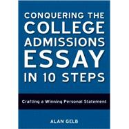 Conquering the College Admissions Essay in 10 Steps : Crafting a Winning Personal Statement