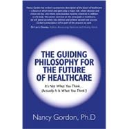 The Guiding Philosophy for the Future of Healthcare It’s Not What You Think… (Actually It Is What You Think!)