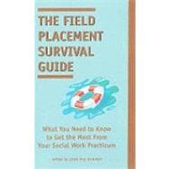 The Field Placement Survival Guide: What You Need to Know to Get the Most from Your Social Work Practicum