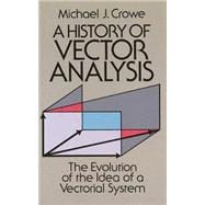 A History of Vector Analysis The Evolution of the Idea of a Vectorial System