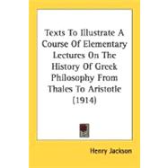 Texts to Illustrate a Course of Elementary Lectures on the History of Greek Philosophy from Thales to Aristotle 1914