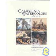 California Watercolors (1850-1970) : An Illustrated History and Biographical Dictionary