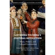 Listening to China's Cultural Revolution Music, Politics, and Cultural Continuities