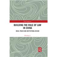 Building the Rule of Law in China: Ideas, Praxis and Institutional Design
