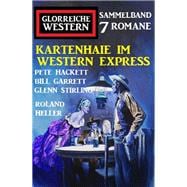 Kartenhaie im Western Express: Sammelband Glorreiche Western 7 Romane