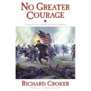 No Greater Courage : A Novel of the Battle of Fredericksburg