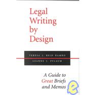 Legal Writing by Design : A Guide to Great Briefs and Memos