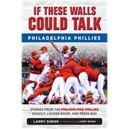 If These Walls Could Talk: Philadelphia Phillies Stories from the Philadelphia Phillies Dugout, Locker Room, and Press Box
