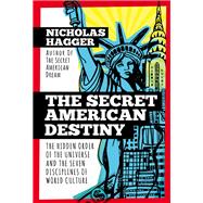 The Secret American Destiny The Hidden Order of The Universe and The Seven Disciplines of World Culture
