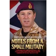 Notes From a Small Military I commanded and fought with 2 para at the Battle of Goose Green. I was head of Counter Terrorism for the MoD. This is my story.