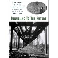 Tunneling to the Future : The Story of the Great Subway Expansion That Saved New York,9780814719107