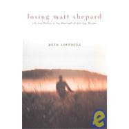 Losing Matt Shepard : Life and Politics in the Aftermath of Anti-gay Murder