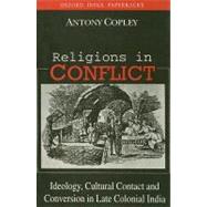 Religions in Conflict Ideology, Cultural Contact and Conversion in Late-Colonial India