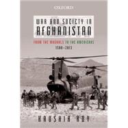 War and Society in Afghanistan From the Mughals to the Americans, 1500-2013