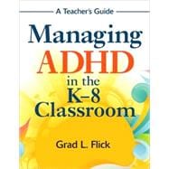 Managing ADHD in the K-8 Classroom : A Teacher's Guide
