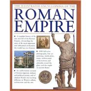 The Illustrated Encyclopedia of the Roman Empire A complete history of the rise and fall of the Roman Empire, chronicling the story of the most important and influential civilization the world has ever known