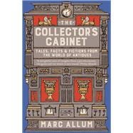 The Collector's Cabinet Tales, Facts and Fictions from the World of Antiques