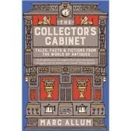 The Collector's Cabinet Tales, Facts and Fictions from the World of Antiques