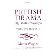 British Drama 1533-1642: A Catalogue Volume VI: 1609-1616