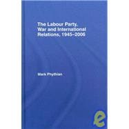 The Labour Party, War and International Relations, 1945-2006