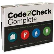 Code Check Complete : An Illustrated Guide to Building, Plumbing, Mechanical, and Electrical Codes