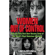 Women Out of Control : How the Girls Next Door Became Some of the World's Most Notorious Criminals