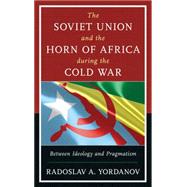 The Soviet Union and the Horn of Africa during the Cold War Between Ideology and Pragmatism